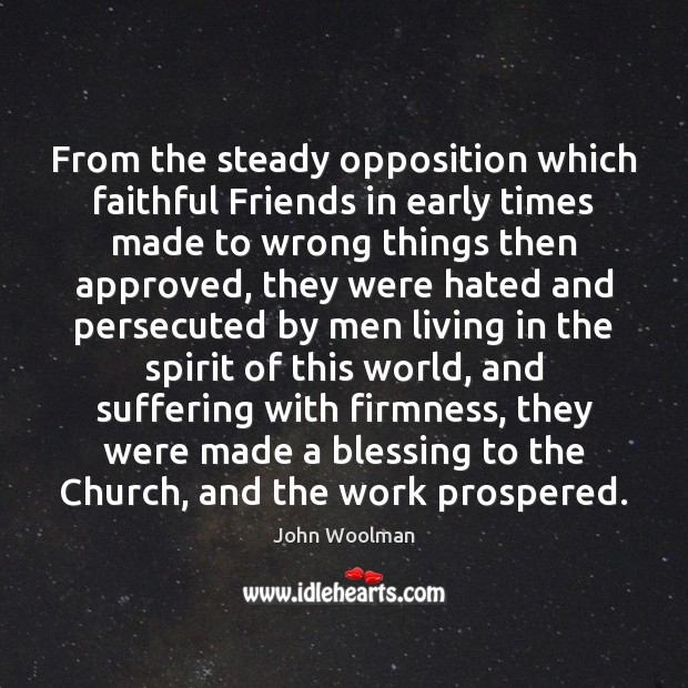 From the steady opposition which faithful Friends in early times made to Faithful Quotes Image