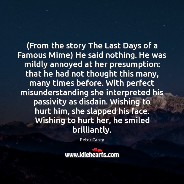 (From the story The Last Days of a Famous Mime) He said Peter Carey Picture Quote
