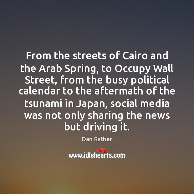 From the streets of Cairo and the Arab Spring, to Occupy Wall Dan Rather Picture Quote