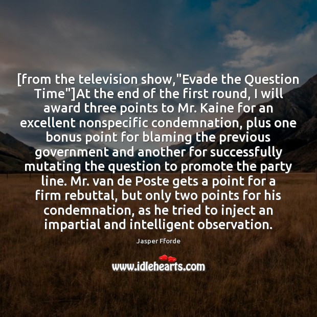 [from the television show,”Evade the Question Time”]At the end of Image