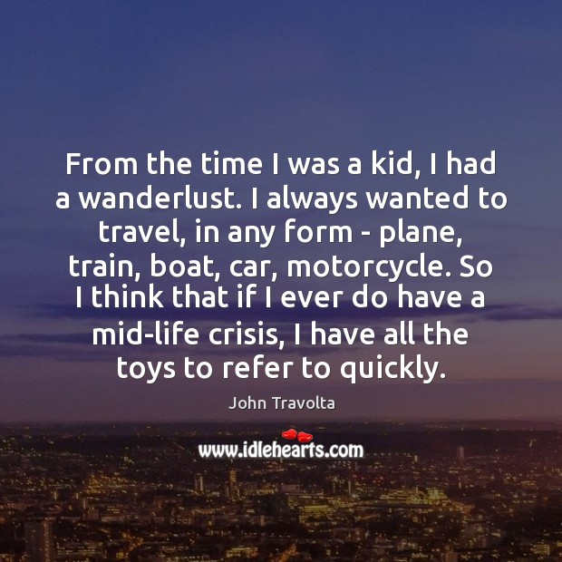 From the time I was a kid, I had a wanderlust. I John Travolta Picture Quote