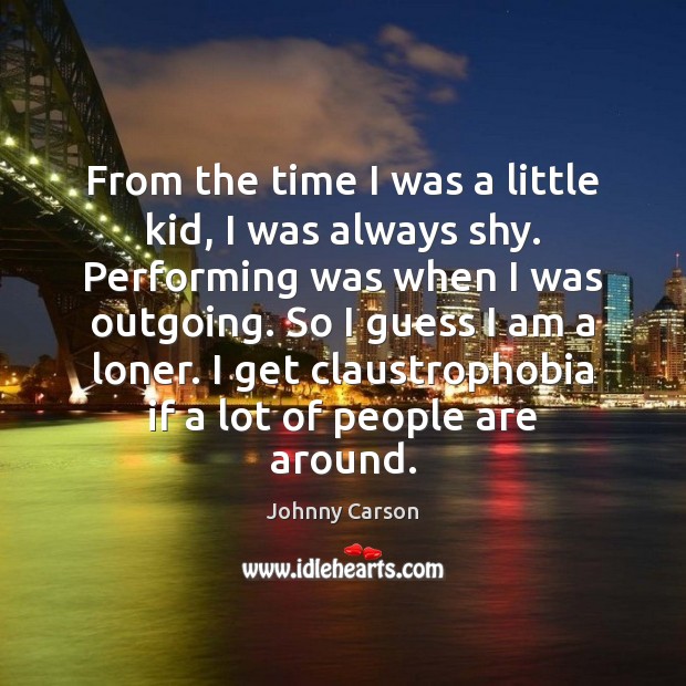 From the time I was a little kid, I was always shy. Johnny Carson Picture Quote