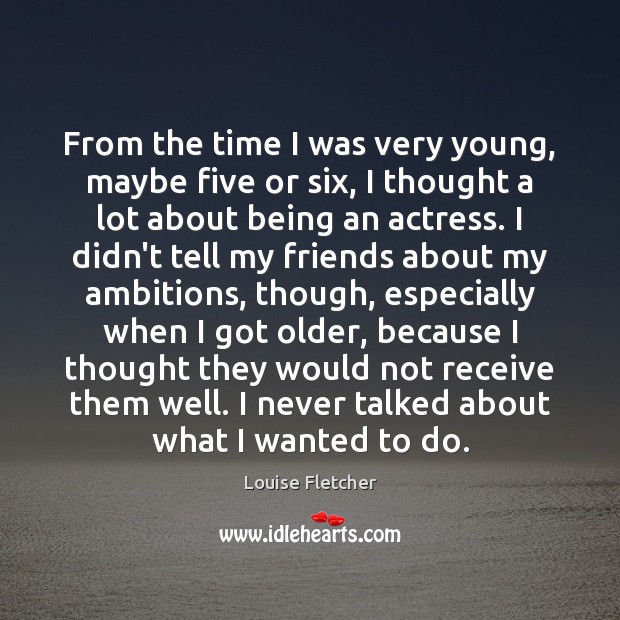 From the time I was very young, maybe five or six, I Louise Fletcher Picture Quote