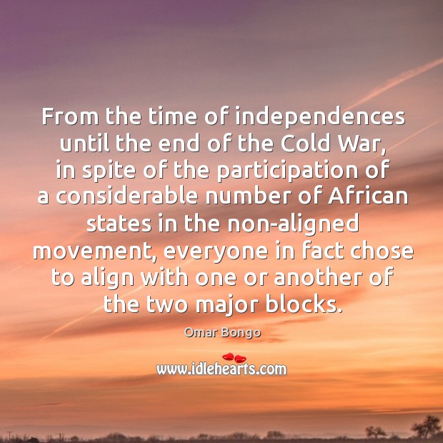 From the time of independences until the end of the cold war, in spite of the Omar Bongo Picture Quote