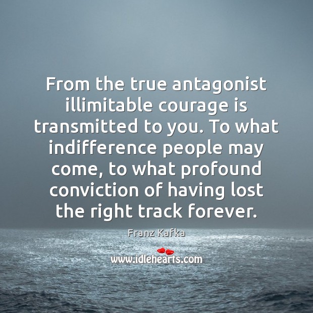 From the true antagonist illimitable courage is transmitted to you. To what Image
