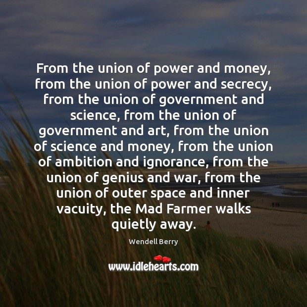 From the union of power and money, from the union of power Wendell Berry Picture Quote