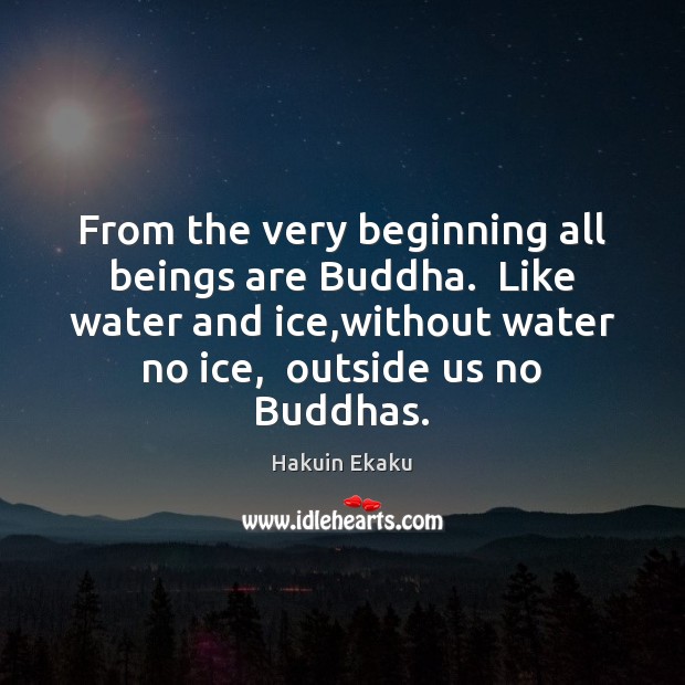 From the very beginning all beings are Buddha.  Like water and ice, Hakuin Ekaku Picture Quote