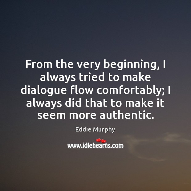 From the very beginning, I always tried to make dialogue flow comfortably; Eddie Murphy Picture Quote