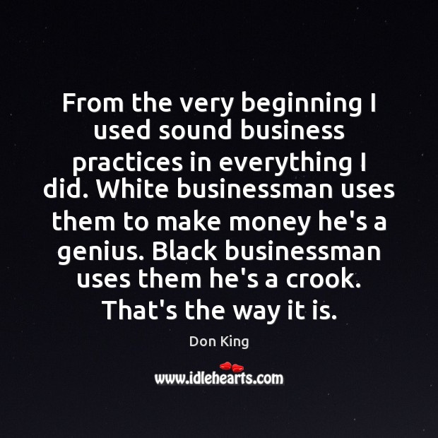 From the very beginning I used sound business practices in everything I Don King Picture Quote