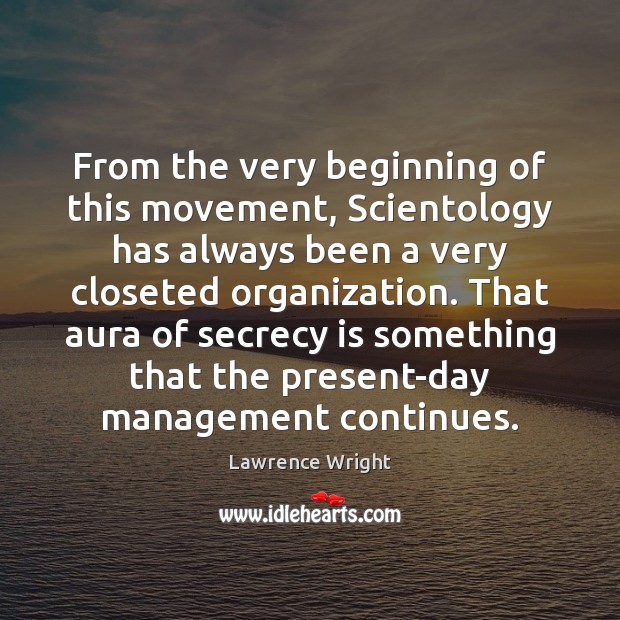 From the very beginning of this movement, Scientology has always been a Lawrence Wright Picture Quote