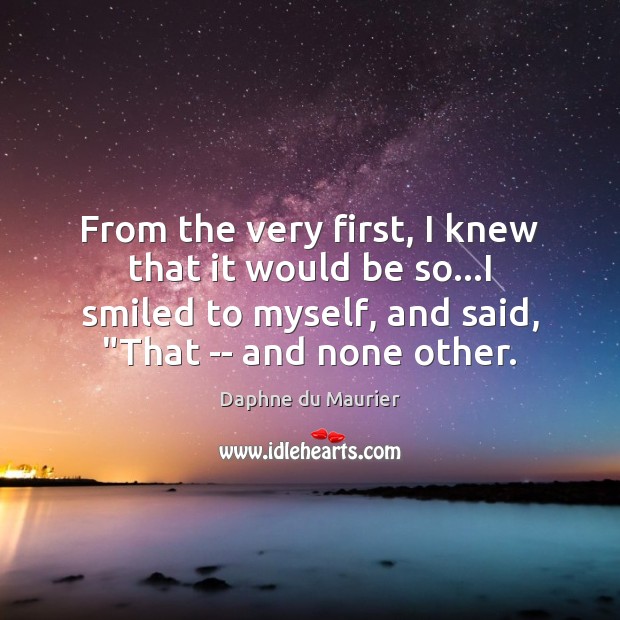 From the very first, I knew that it would be so…I Daphne du Maurier Picture Quote