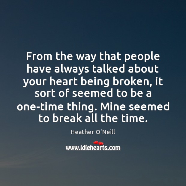 From the way that people have always talked about your heart being Heather O’Neill Picture Quote