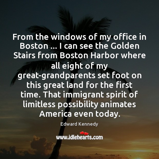 From the windows of my office in Boston … I can see the Edward Kennedy Picture Quote