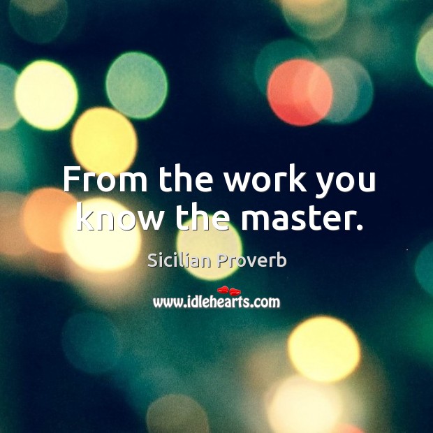From the work you know the master. Sicilian Proverbs Image