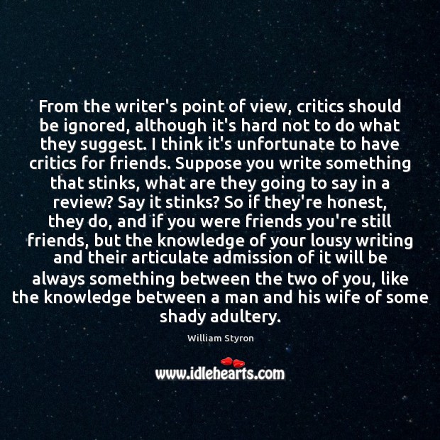 From the writer’s point of view, critics should be ignored, although it’s William Styron Picture Quote