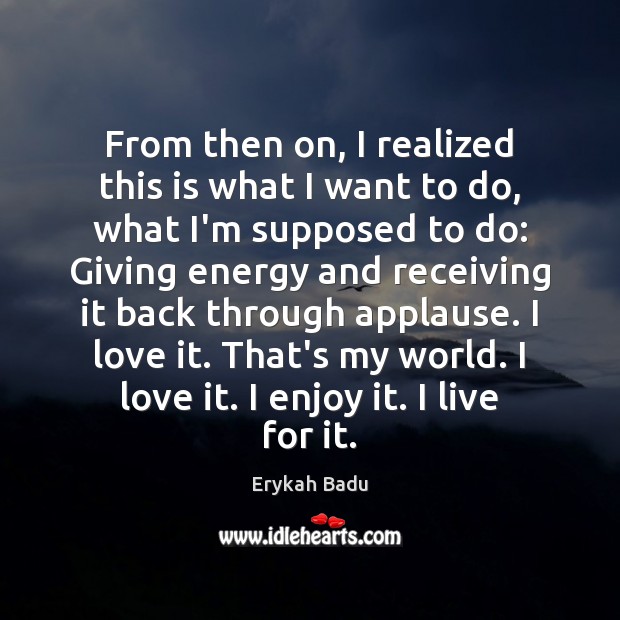 From then on, I realized this is what I want to do, Erykah Badu Picture Quote