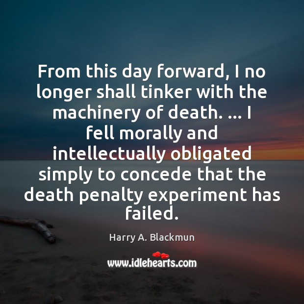 From this day forward, I no longer shall tinker with the machinery Harry A. Blackmun Picture Quote