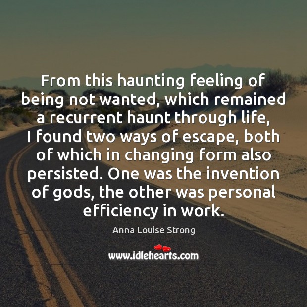 From this haunting feeling of being not wanted, which remained a recurrent Anna Louise Strong Picture Quote