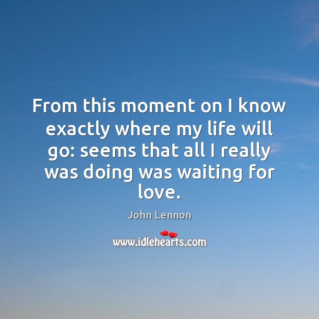 From this moment on I know exactly where my life will go: John Lennon Picture Quote