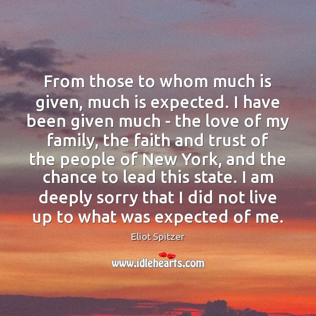 From those to whom much is given, much is expected. I have Eliot Spitzer Picture Quote