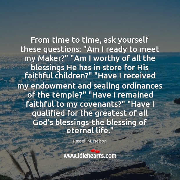 From time to time, ask yourself these questions: “Am I ready to 