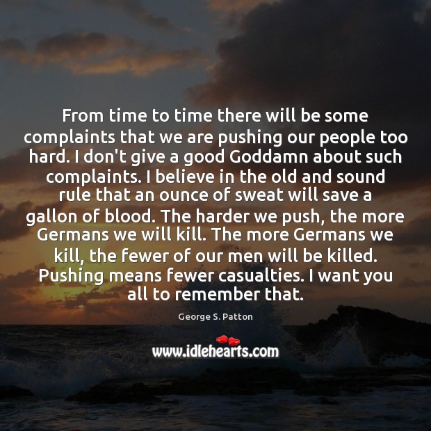 From time to time there will be some complaints that we are George S. Patton Picture Quote