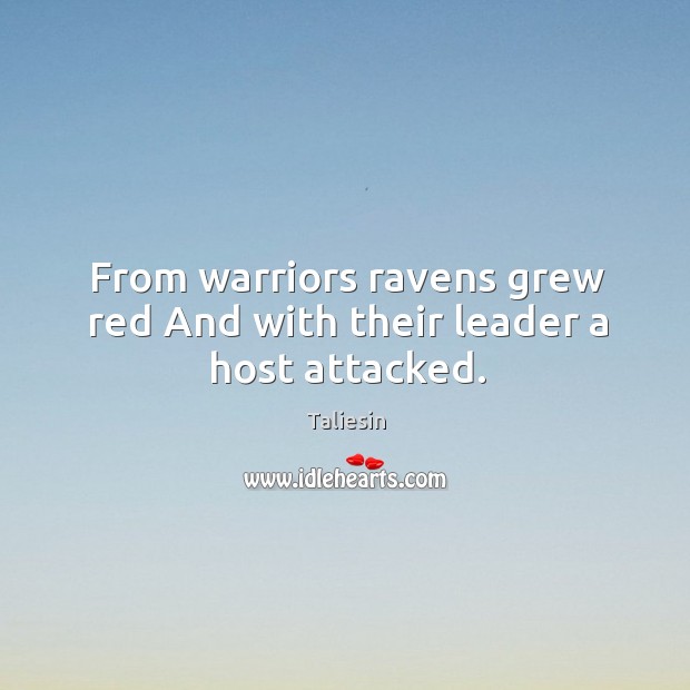 From warriors ravens grew red And with their leader a host attacked. Taliesin Picture Quote