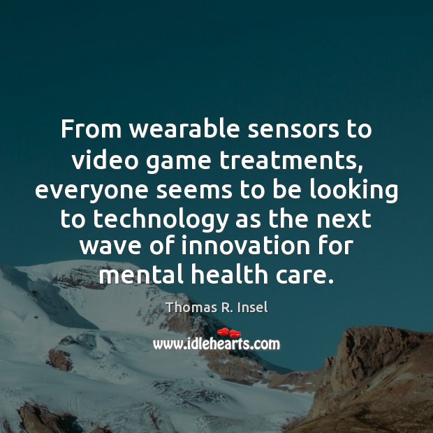 From wearable sensors to video game treatments, everyone seems to be looking Image