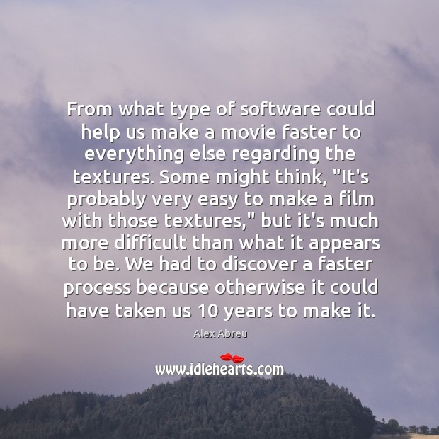 From what type of software could help us make a movie faster Alex Abreu Picture Quote