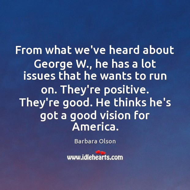 From what we’ve heard about George W., he has a lot issues Barbara Olson Picture Quote