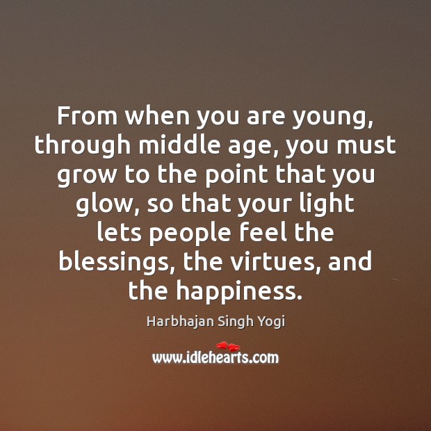From when you are young, through middle age, you must grow to Image
