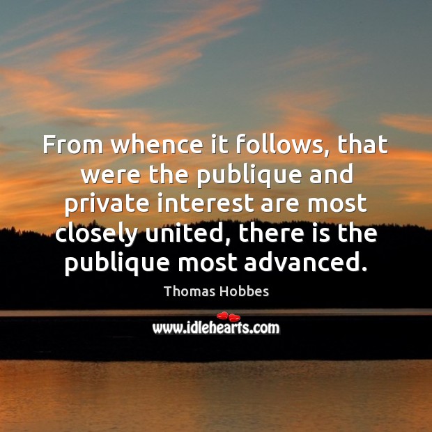 From whence it follows, that were the publique and private interest are Thomas Hobbes Picture Quote