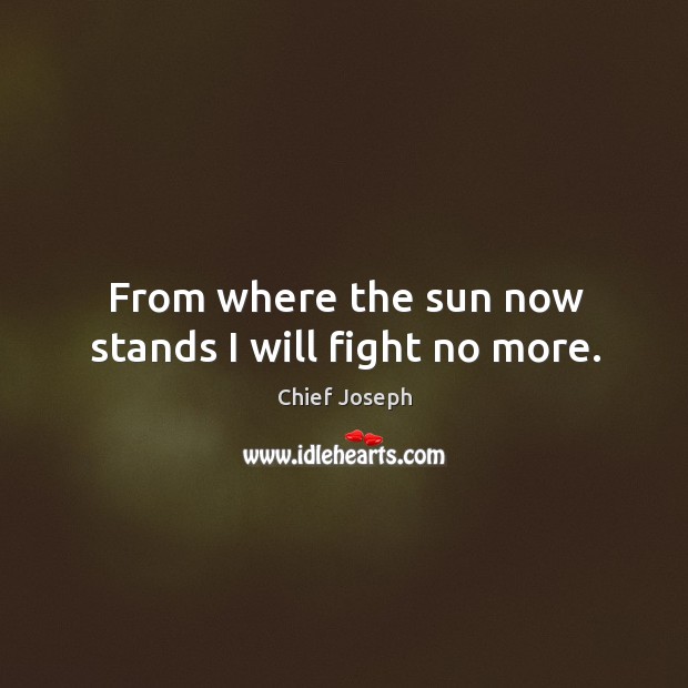 From where the sun now stands I will fight no more. Image