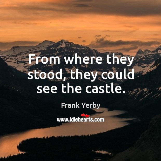 From where they stood, they could see the castle. Frank Yerby Picture Quote
