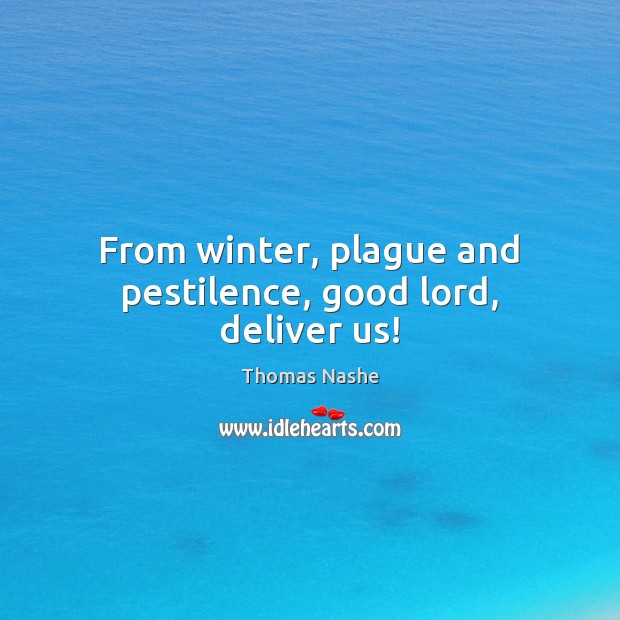 From winter, plague and pestilence, good lord, deliver us! Thomas Nashe Picture Quote