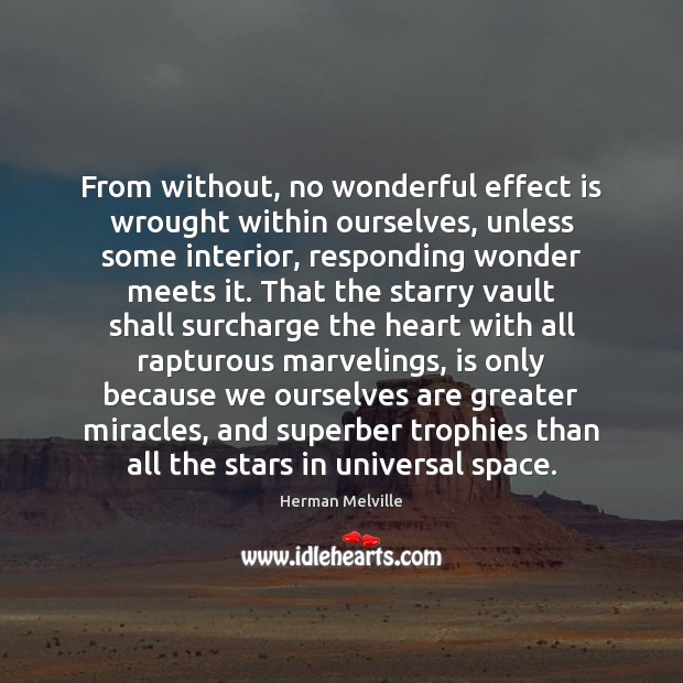 From without, no wonderful effect is wrought within ourselves, unless some interior, Herman Melville Picture Quote