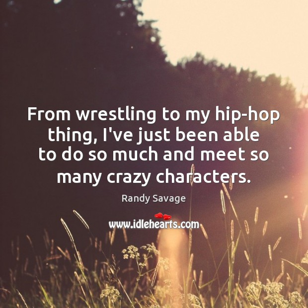 From wrestling to my hip-hop thing, I’ve just been able to do Randy Savage Picture Quote