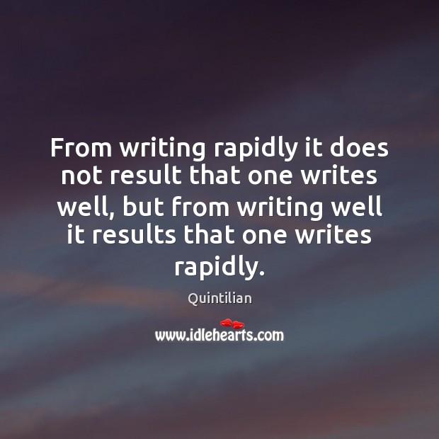 From writing rapidly it does not result that one writes well, but Quintilian Picture Quote