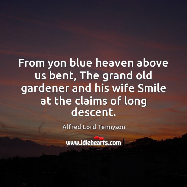 From yon blue heaven above us bent, The grand old gardener and Alfred Lord Tennyson Picture Quote