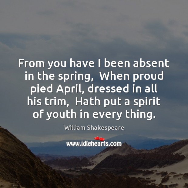 From you have I been absent in the spring,  When proud pied William Shakespeare Picture Quote