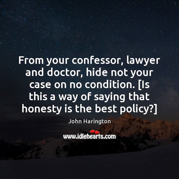 From your confessor, lawyer and doctor, hide not your case on no John Harington Picture Quote