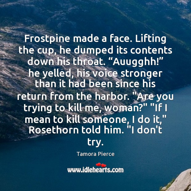 Frostpine made a face. Lifting the cup, he dumped its contents down Tamora Pierce Picture Quote