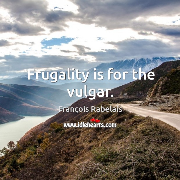 Frugality is for the vulgar. François Rabelais Picture Quote