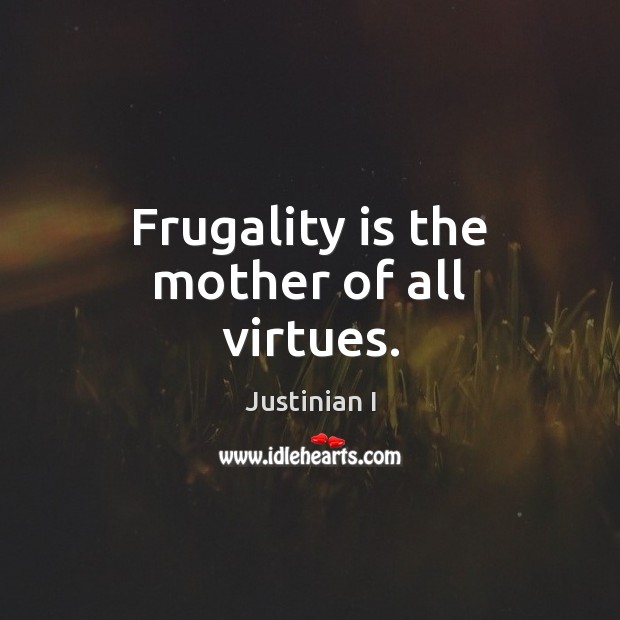 Frugality is the mother of all virtues. Image