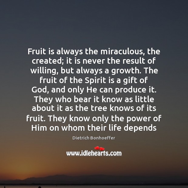 Fruit is always the miraculous, the created; it is never the result Dietrich Bonhoeffer Picture Quote