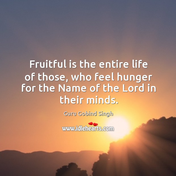 Fruitful is the entire life of those, who feel hunger for the Guru Gobind Singh Picture Quote