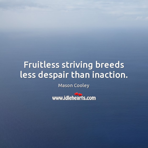 Fruitless striving breeds less despair than inaction. Mason Cooley Picture Quote