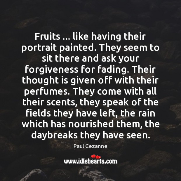 Fruits … like having their portrait painted. They seem to sit there and Forgive Quotes Image