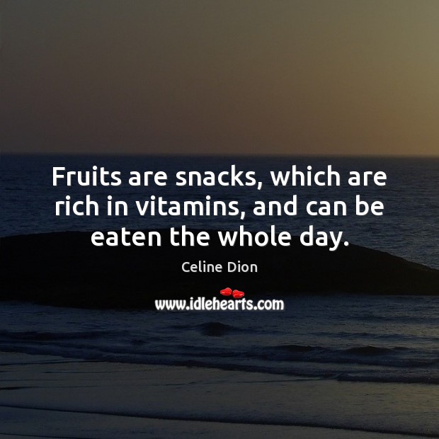 Fruits are snacks, which are rich in vitamins, and can be eaten the whole day. 