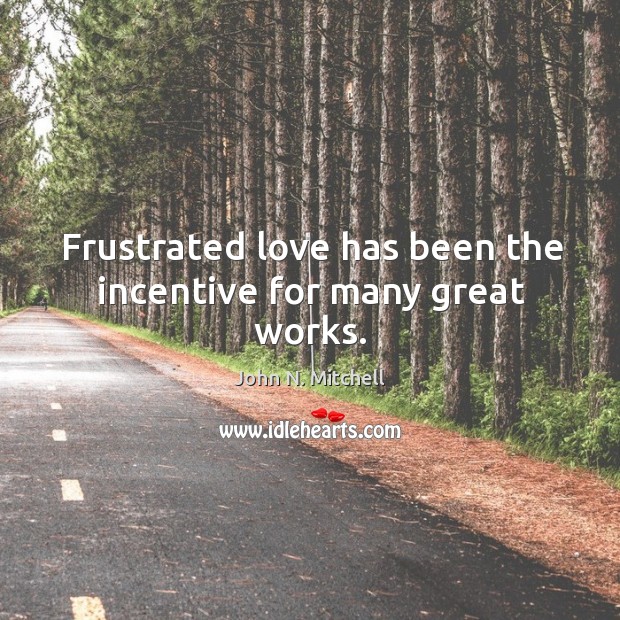 Frustrated love has been the incentive for many great works. Image